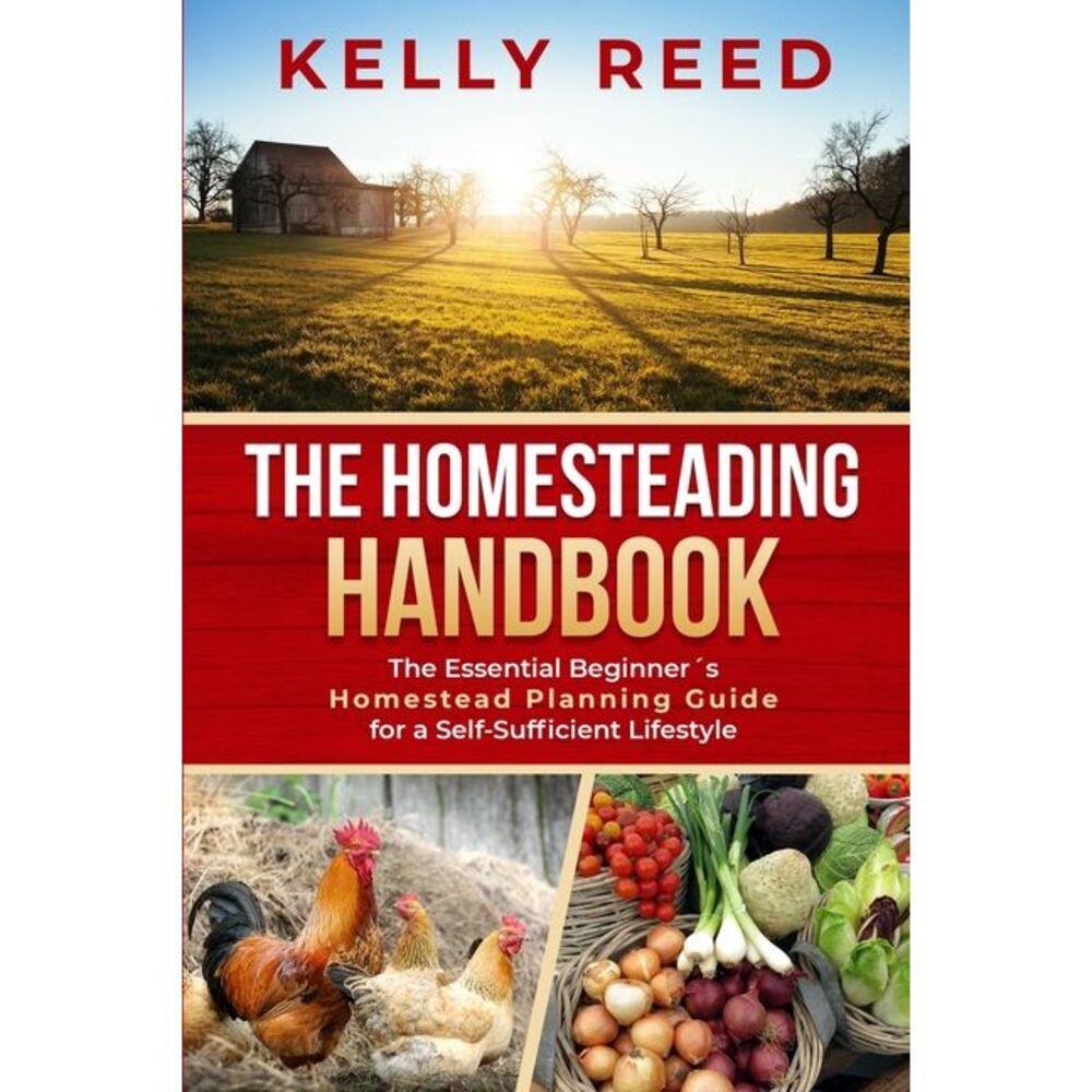 The Homesteading Handbook: The Essential Beginner's Homestead Planning Guide for